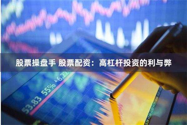 股票操盘手 股票配资：高杠杆投资的利与弊