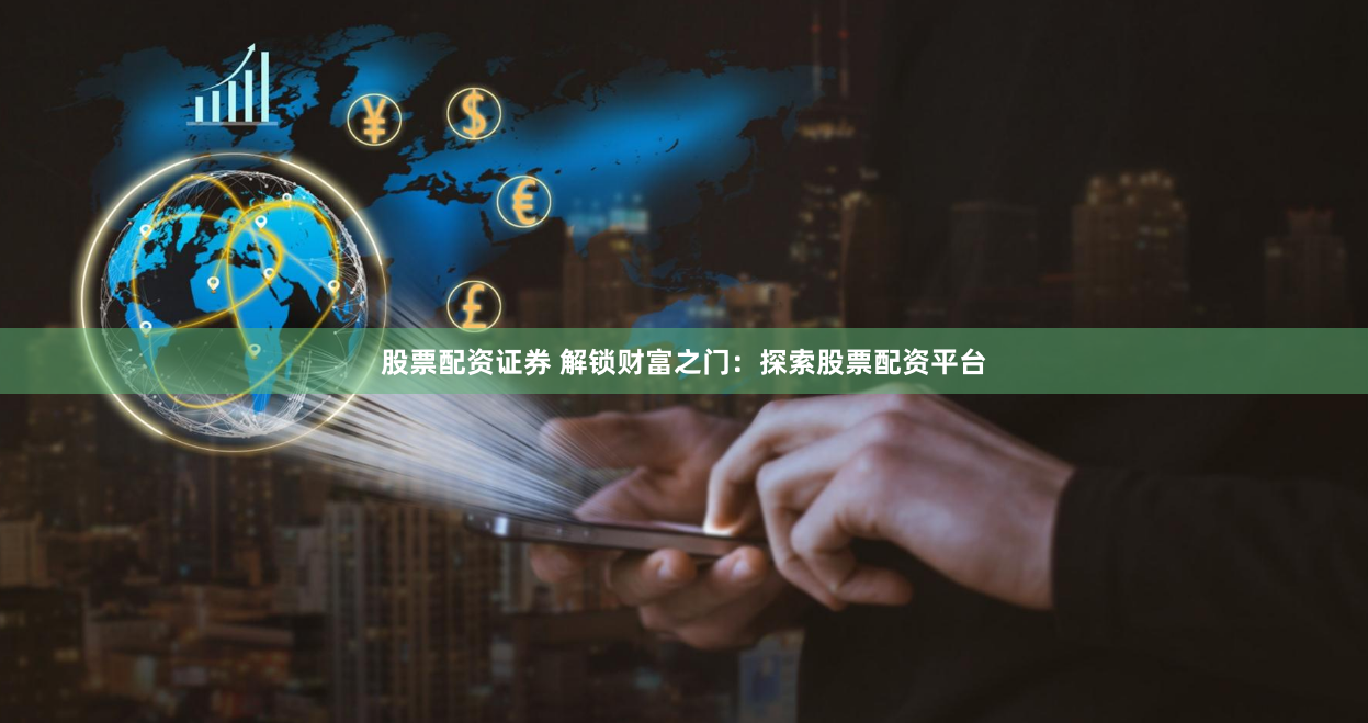 股票配资证券 解锁财富之门:探索股票配资平台