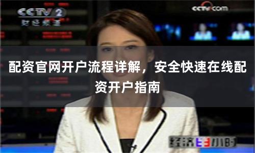 配资官网开户流程详解，安全快速在线配资开户指南