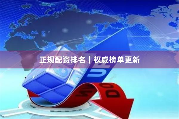 正规配资排名｜权威榜单更新