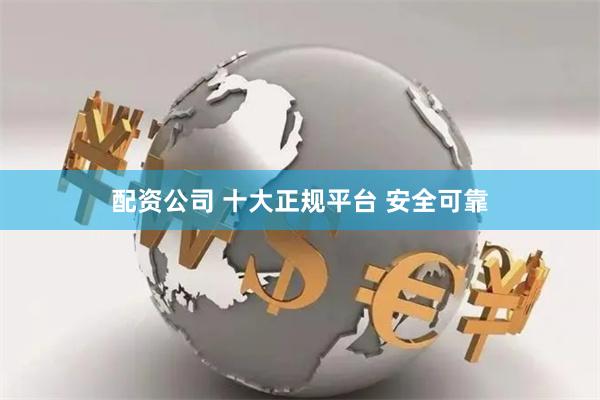 配资公司 十大正规平台 安全可靠